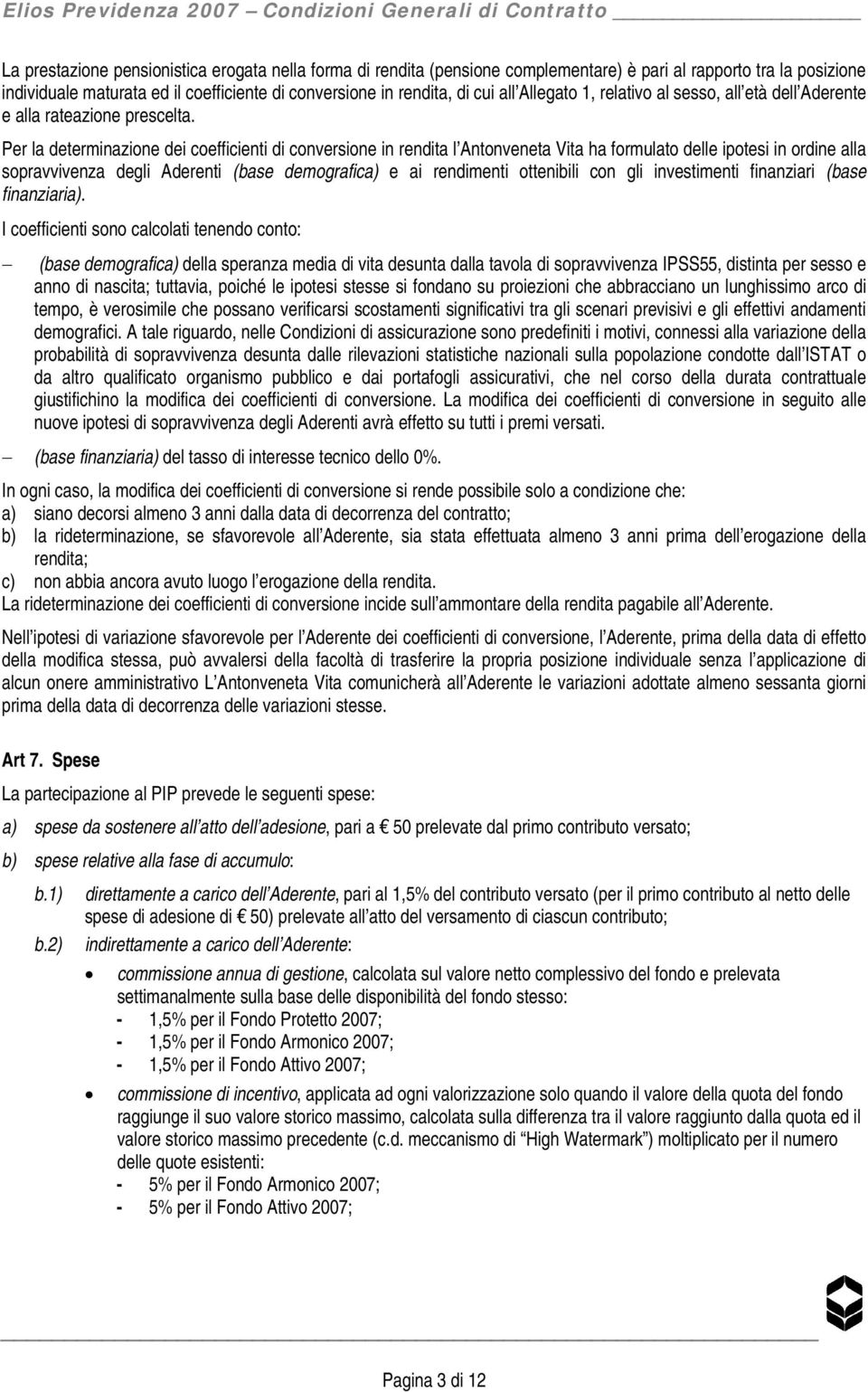 Per la determinazione dei coefficienti di conversione in rendita l Antonveneta Vita ha formulato delle ipotesi in ordine alla sopravvivenza degli Aderenti (base demografica) e ai rendimenti