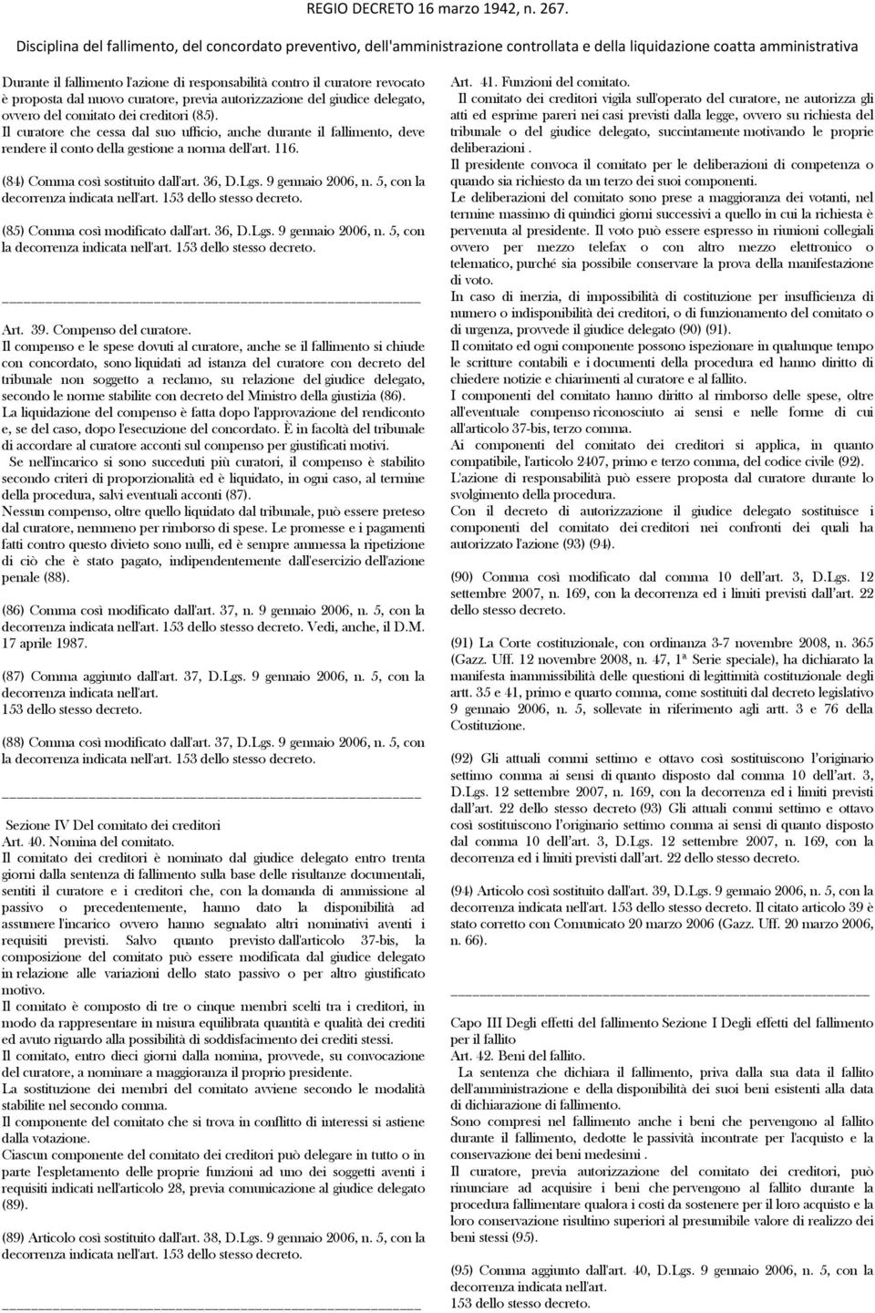 5, con la decorrenza indicata nell'art. 153 dello stesso (85) Comma così modificato dall'art. 36, D.Lgs. 9 gennaio 2006, n. 5, con la decorrenza indicata nell'art. 153 dello stesso Art. 39.