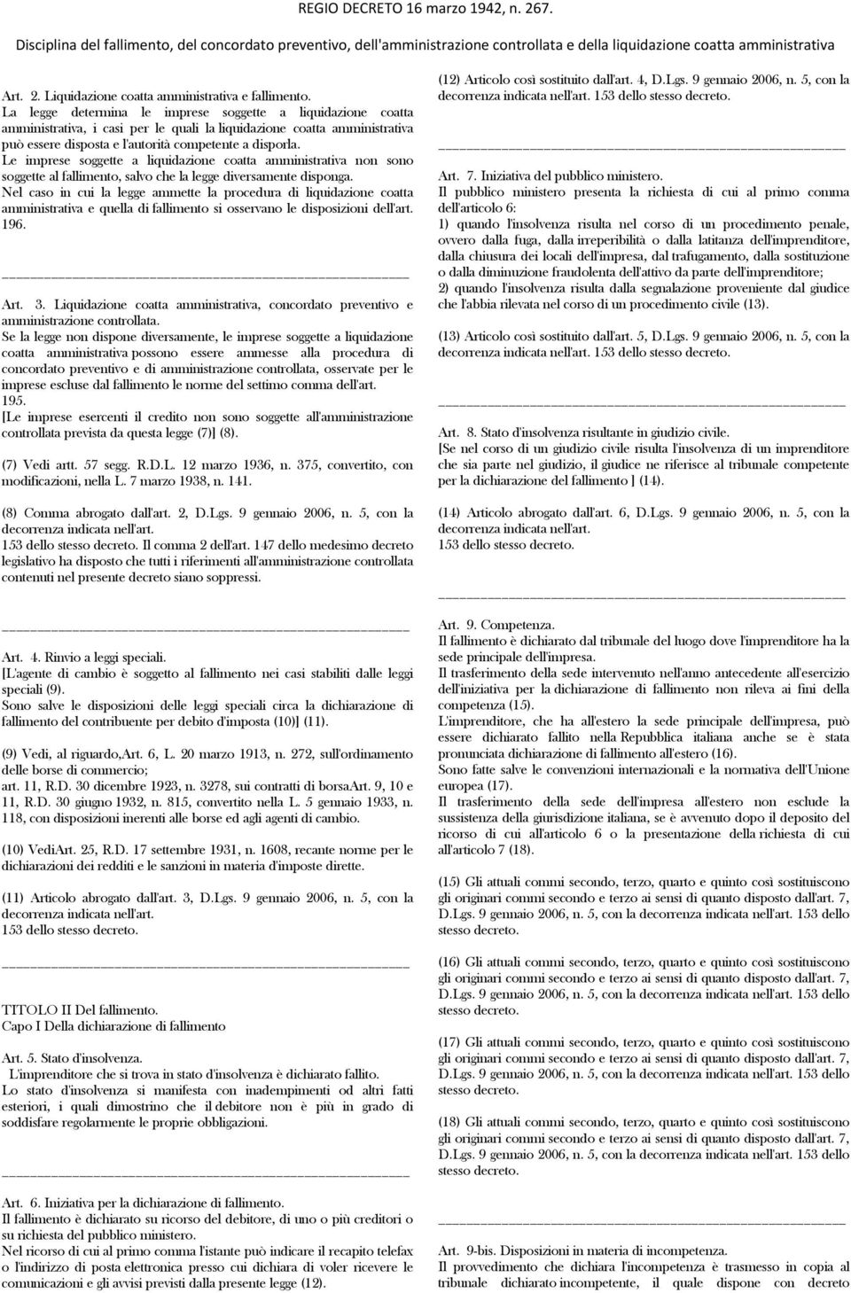 Le imprese soggette a liquidazione coatta amministrativa non sono soggette al fallimento, salvo che la legge diversamente disponga.