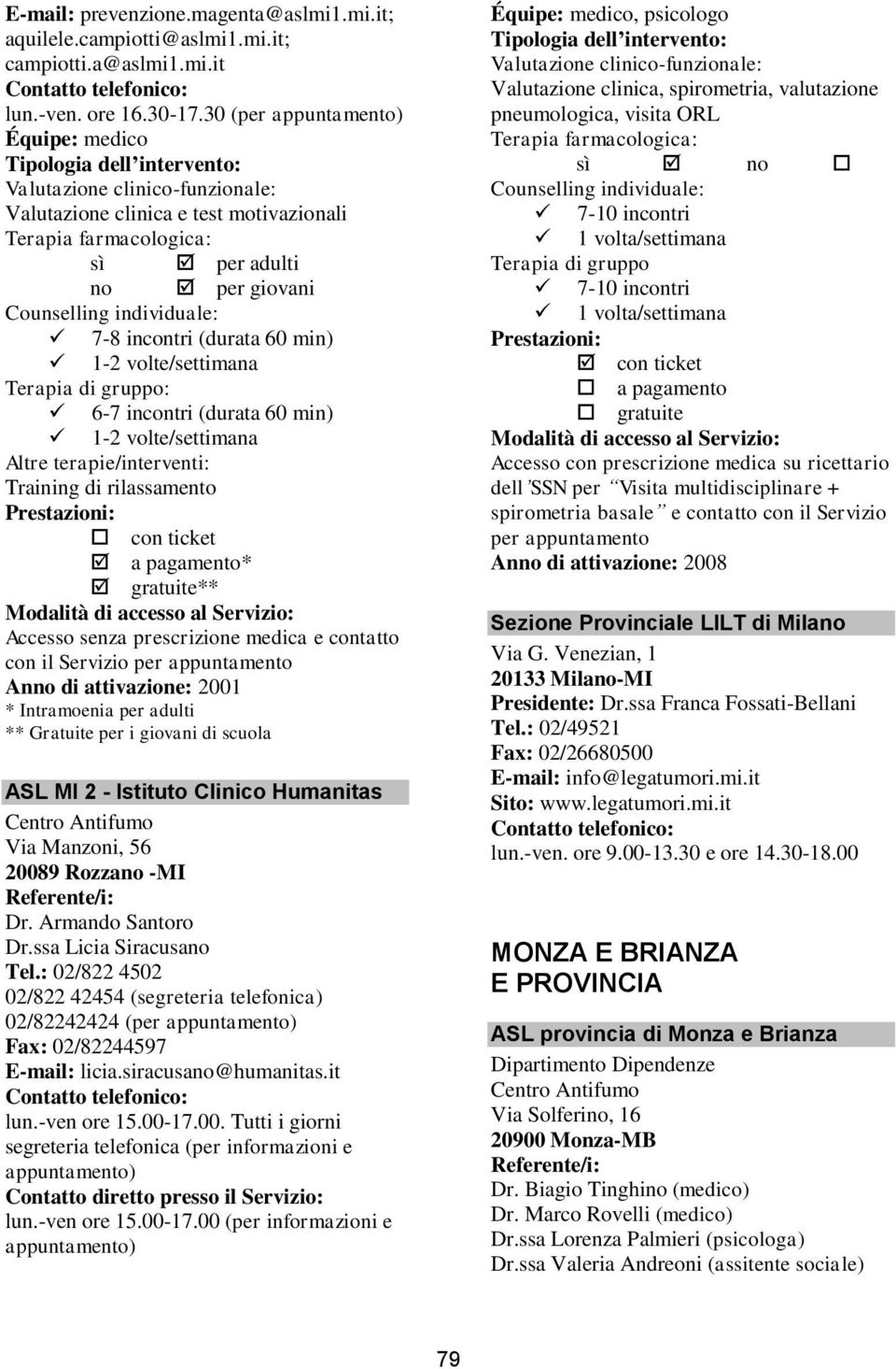 ** Anno di attivazione: 2001 * Intramoenia per adulti ** Gratuite per i giovani di scuola ASL MI 2 - Istituto Clinico Humanitas Via Manzoni, 56 20089 Rozzano -MI Dr. Armando Santoro Dr.