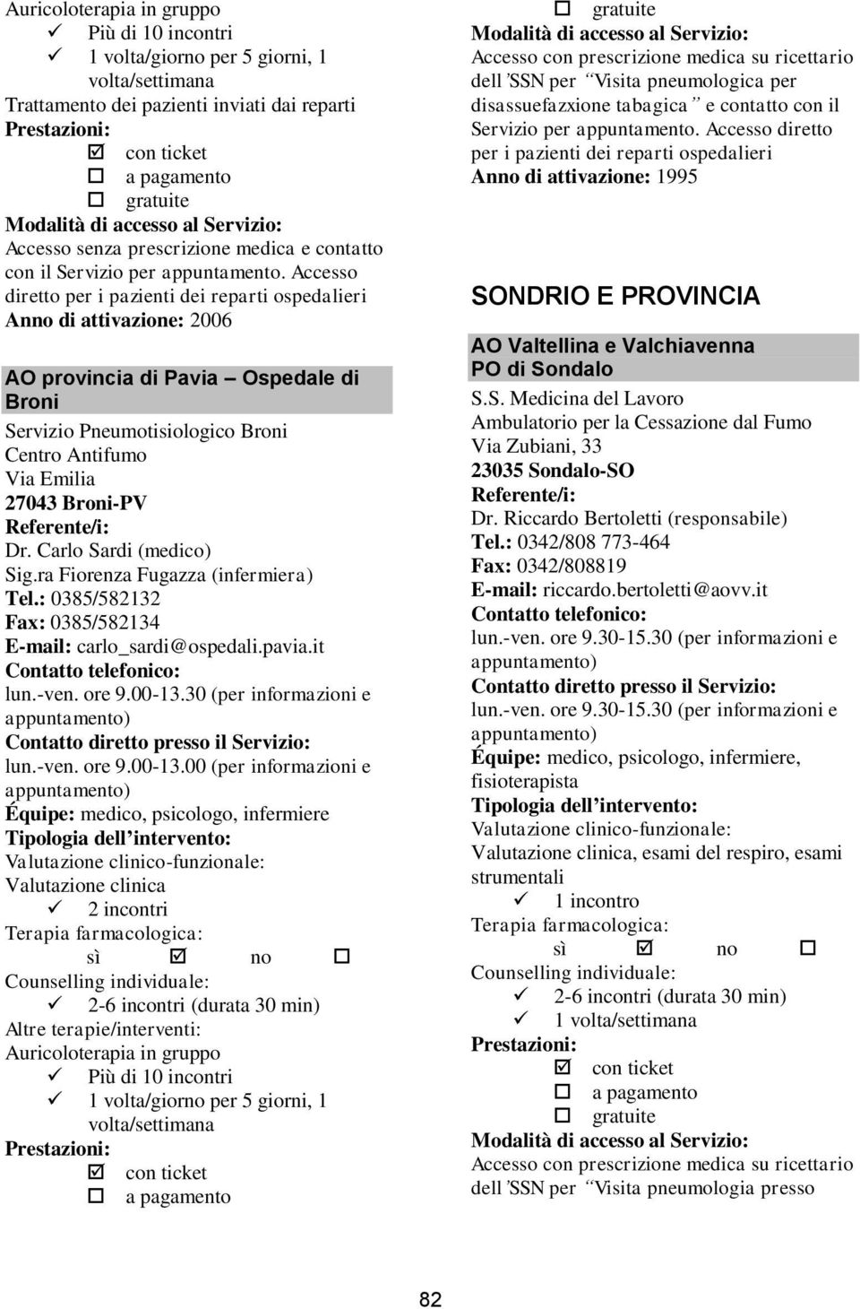 Carlo Sardi (medico) Sig.ra Fiorenza Fugazza (infermiera) Tel.: 0385/582132 Fax: 0385/582134 E-mail: carlo_sardi@ospedali.pavia.it lun.-ven. ore 9.00-13.