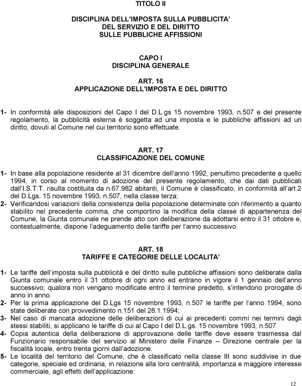 507 e del presente regolamento, la pubblicità esterna è soggetta ad una imposta e le pubbliche affissioni ad un diritto, dovuti al Comune nel cui territorio sono effettuate. ART.