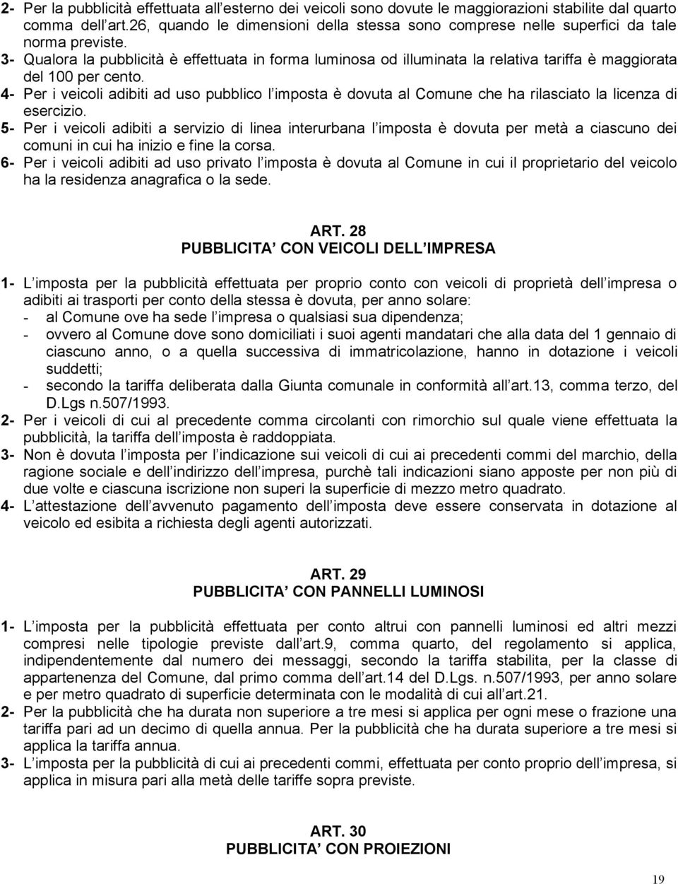 3- Qualora la pubblicità è effettuata in forma luminosa od illuminata la relativa tariffa è maggiorata del 100 per cento.