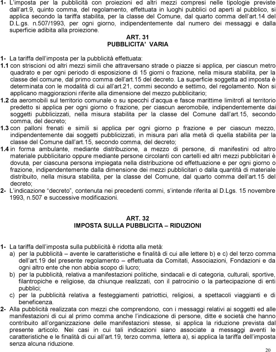 507/1993, per ogni giorno, indipendentemente dal numero dei messaggi e dalla superficie adibita alla proiezione. ART. 31 PUBBLICITA VARIA 1- La tariffa dell imposta per la pubblicità effettuata: 1.