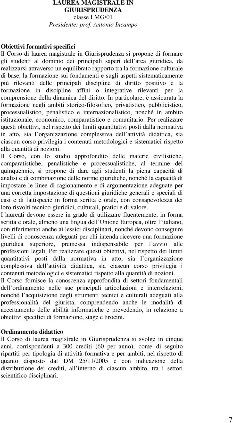 attraverso un equilibrato rapporto tra la formazione culturale di base, la formazione sui fondamenti e sugli aspetti sistematicamente più rilevanti delle principali discipline di diritto positivo e