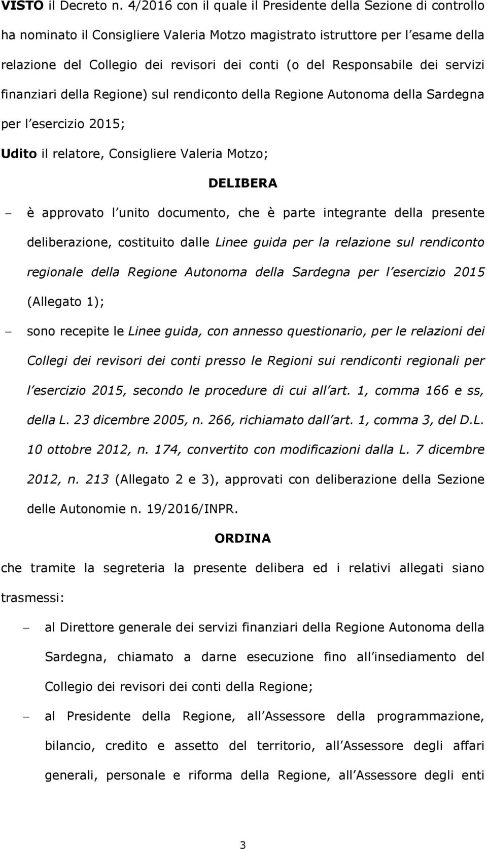 Responsabile dei servizi finanziari della Regione) sul rendiconto della Regione Autonoma della Sardegna per l esercizio 2015; Udito il relatore, Consigliere Valeria Motzo; DELIBERA è approvato l