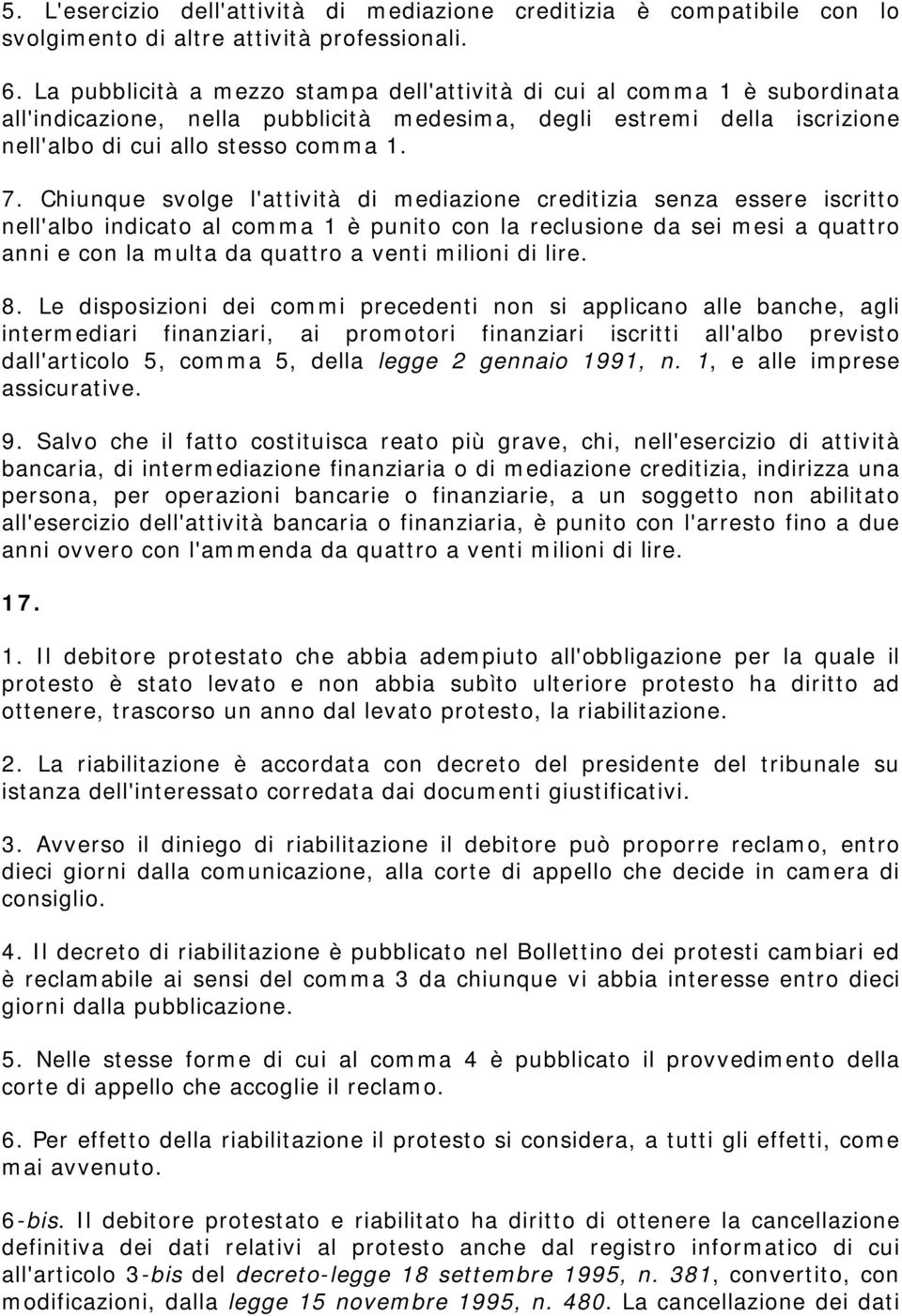 Chiunque svolge l'attività di mediazione creditizia senza essere iscritto nell'albo indicato al comma 1 è punito con la reclusione da sei mesi a quattro anni e con la multa da quattro a venti milioni