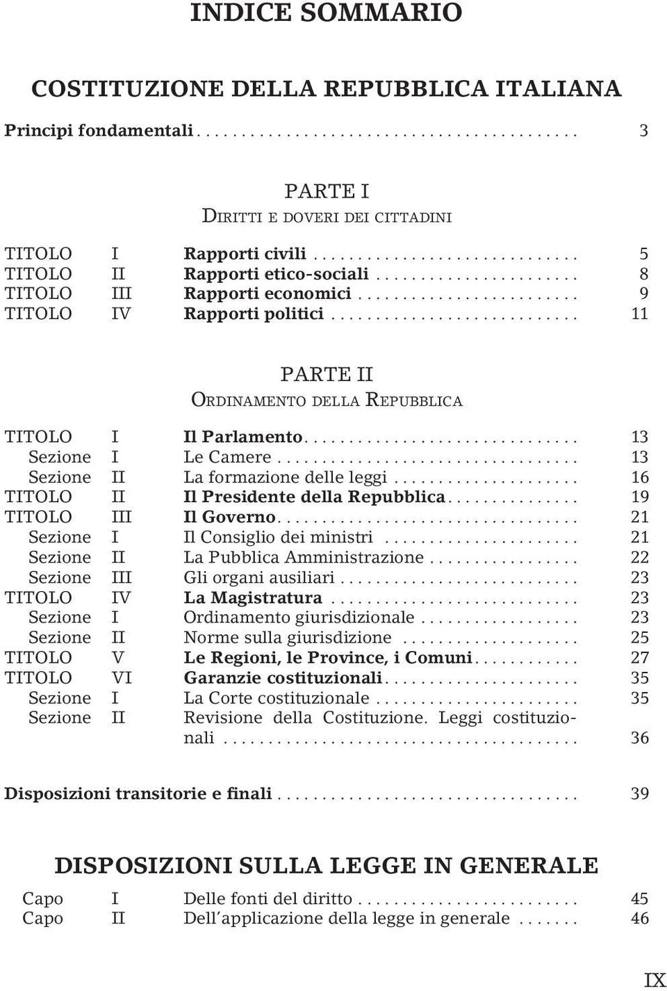 .. 13 Sezione II La formazione delle leggi... 16 TITOLO II Il Presidente della Repubblica.... 19 TITOLO III Il Governo.... 21 Sezione I Il Consiglio dei ministri.