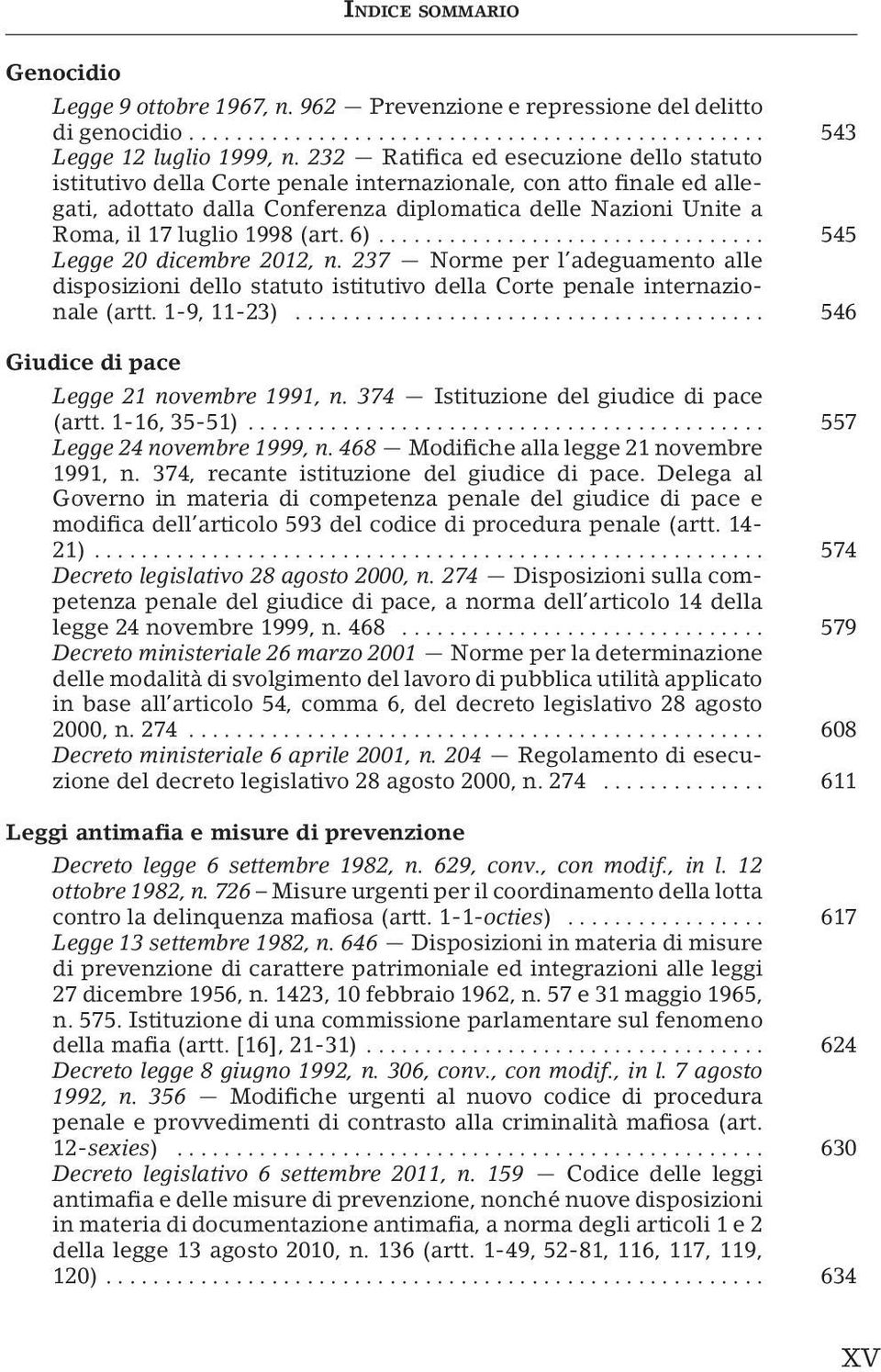 (art. 6)... 545 Legge 20 dicembre 2012, n. 237 Norme per l adeguamento alle disposizioni dello statuto istitutivo della Corte penale internazionale (artt. 1-9, 11-23).