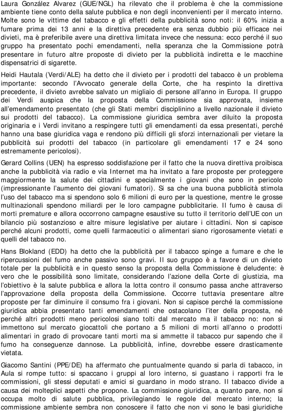 preferibile avere una direttiva limitata invece che nessuna: ecco perché il suo gruppo ha presentato pochi emendamenti, nella speranza che la Commissione potrà presentare in futuro altre proposte di