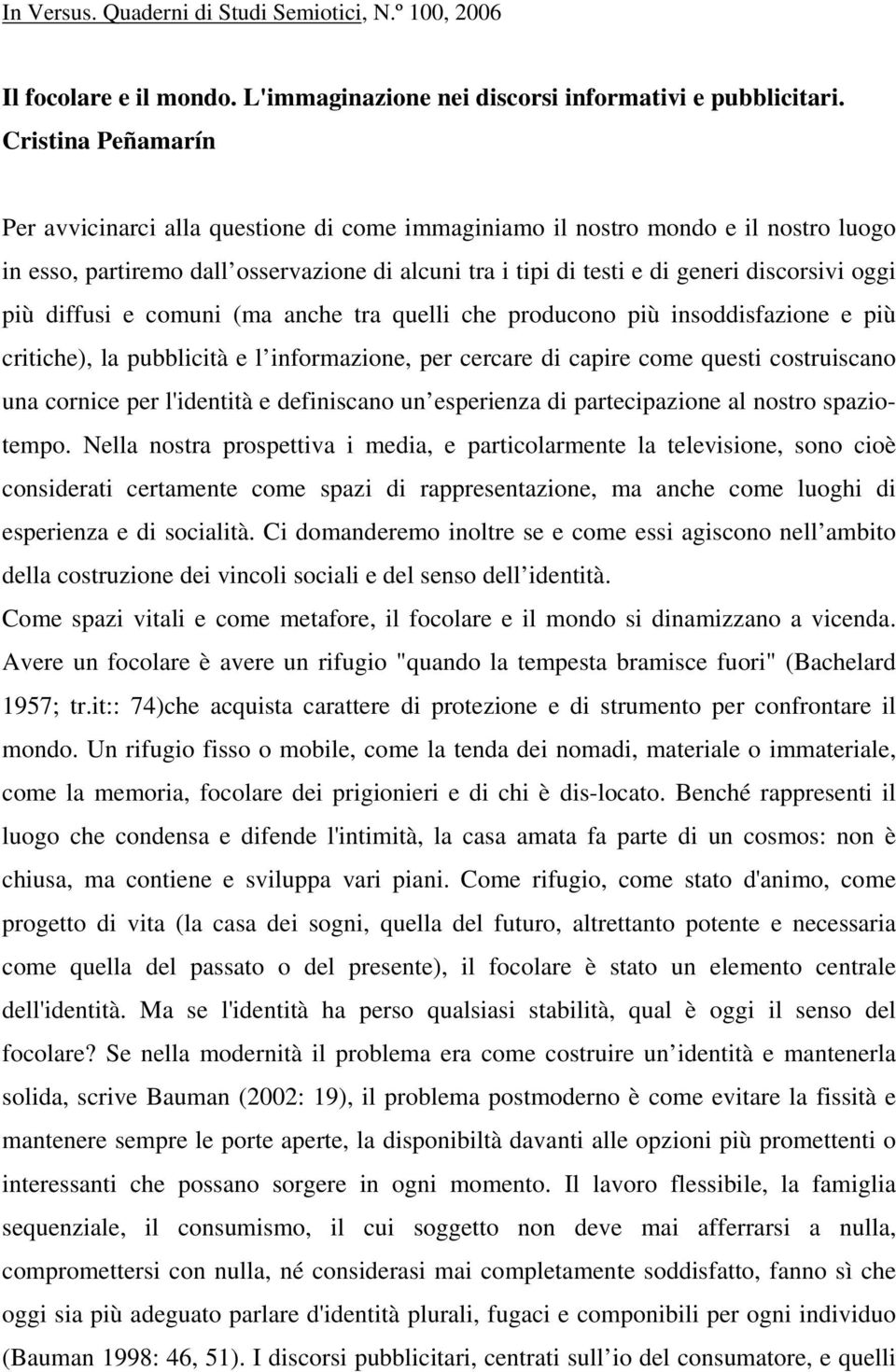 più diffusi e comuni (ma anche tra quelli che producono più insoddisfazione e più critiche), la pubblicità e l informazione, per cercare di capire come questi costruiscano una cornice per l'identità