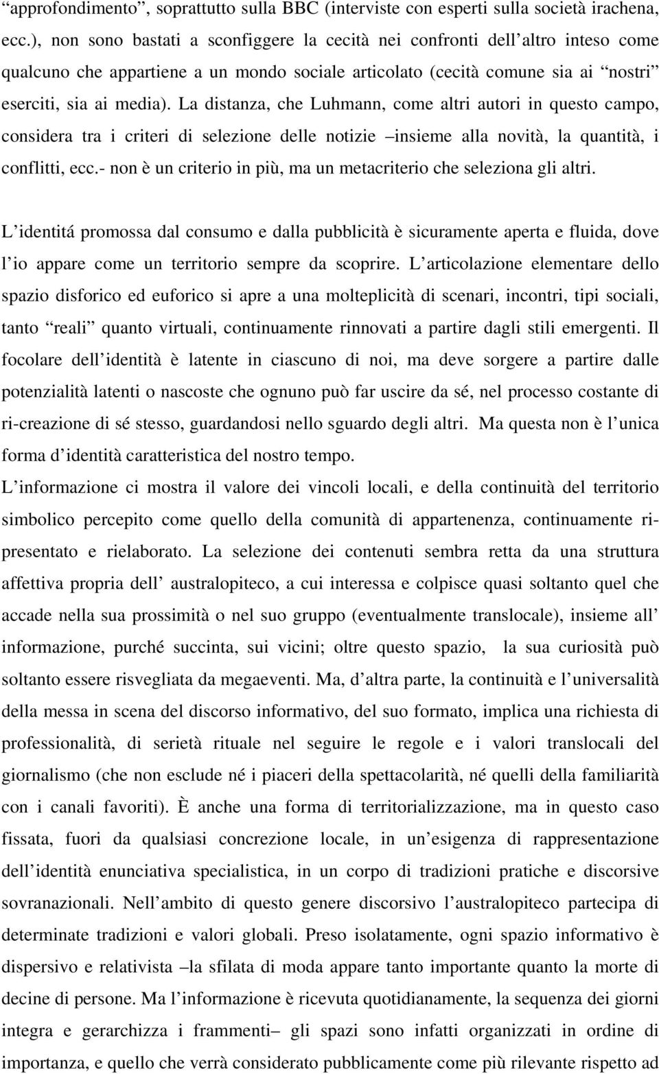 La distanza, che Luhmann, come altri autori in questo campo, considera tra i criteri di selezione delle notizie insieme alla novità, la quantità, i conflitti, ecc.