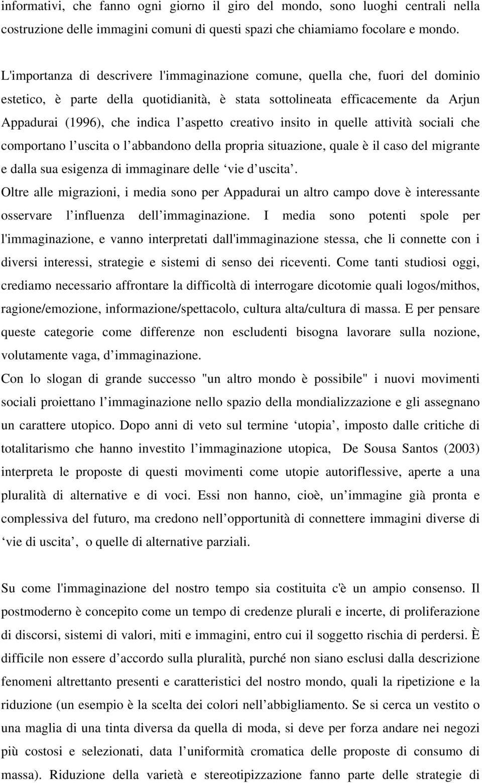 aspetto creativo insito in quelle attività sociali che comportano l uscita o l abbandono della propria situazione, quale è il caso del migrante e dalla sua esigenza di immaginare delle vie d uscita.