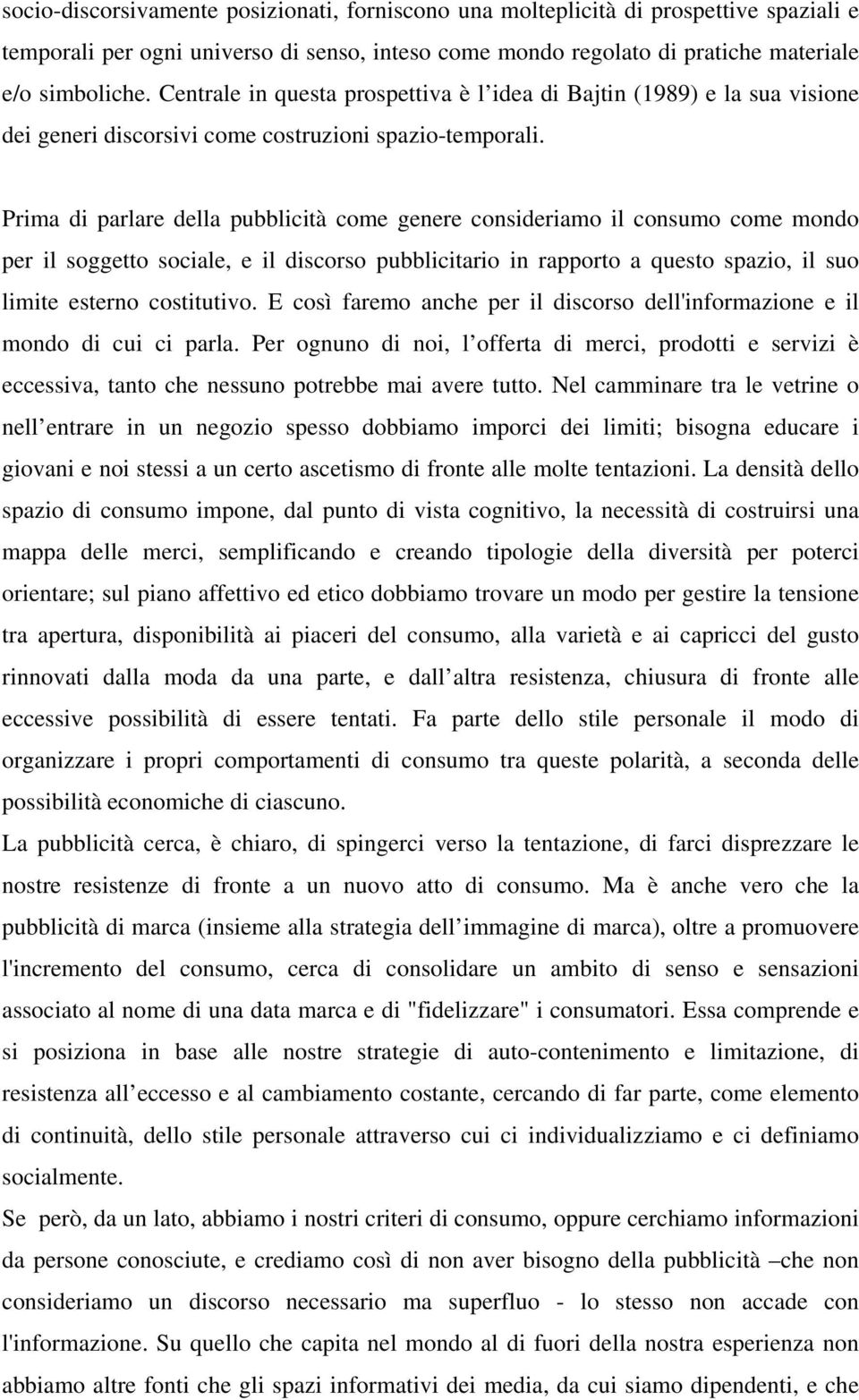 Prima di parlare della pubblicità come genere consideriamo il consumo come mondo per il soggetto sociale, e il discorso pubblicitario in rapporto a questo spazio, il suo limite esterno costitutivo.