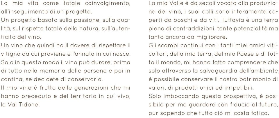 Solo in questo modo il vino può durare, prima di tutto nella memoria delle persone e poi in cantina, se decidete di conservarlo.