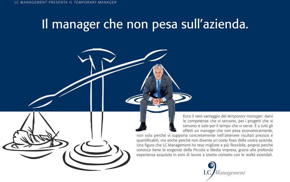 È a tutti gli effetti un manager che non pesa economicamente, non solo perché vi supporta concretamente nell ottenere risultati preziosi e quantificabili,