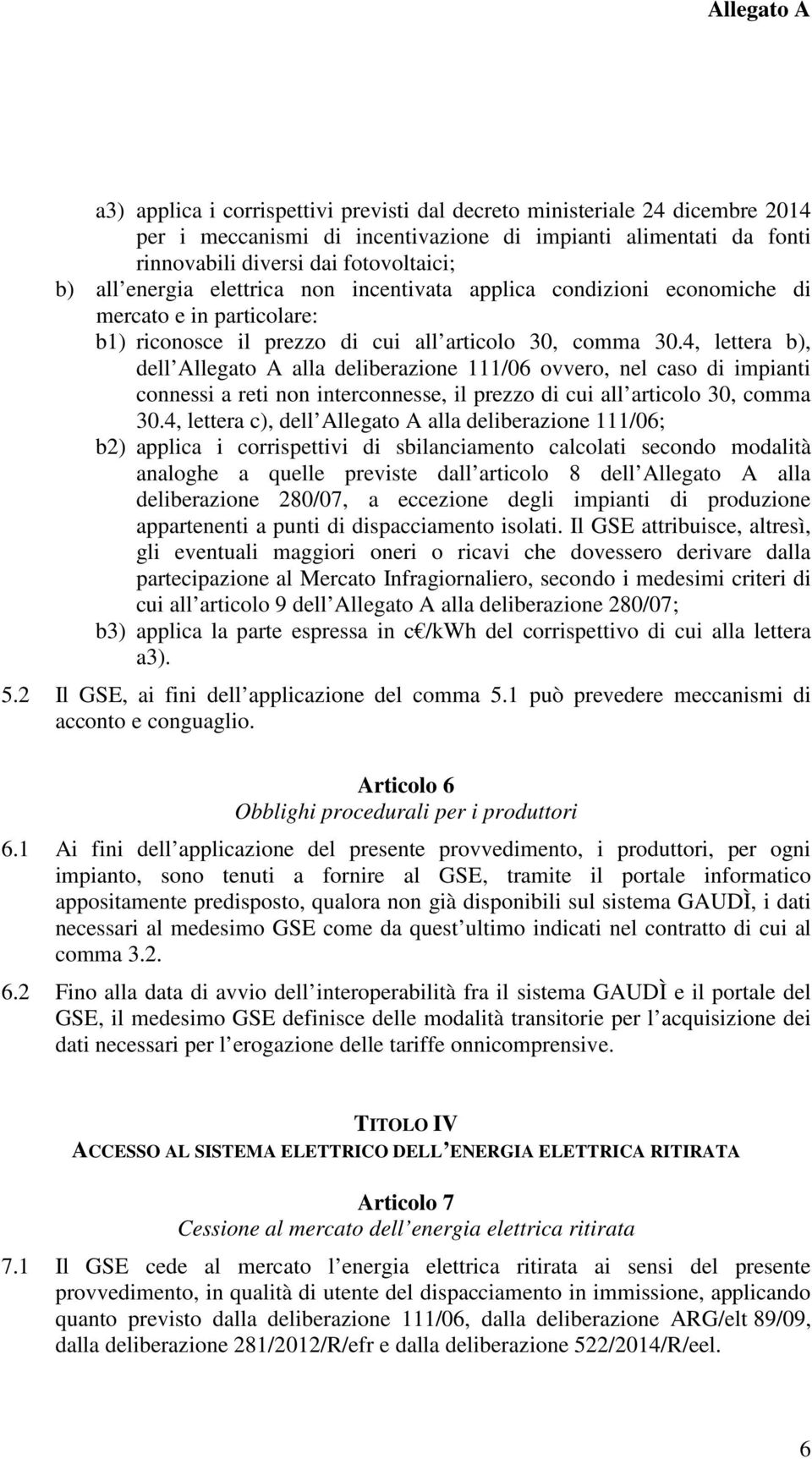 4, lettera b), dell Allegato A alla deliberazione 111/06 ovvero, nel caso di impianti connessi a reti non interconnesse, il prezzo di cui all articolo 30, comma 30.