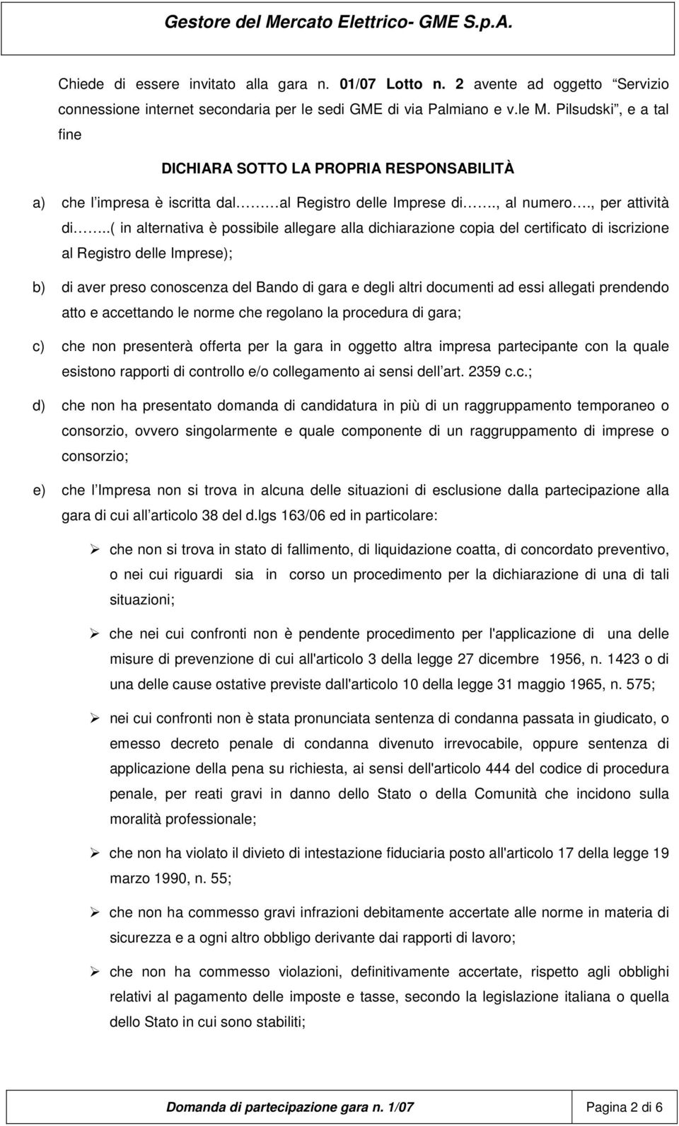 .( in alternativa è possibile allegare alla dichiarazione copia del certificato di iscrizione al Registro delle Imprese); b) di aver preso conoscenza del Bando di gara e degli altri documenti ad essi