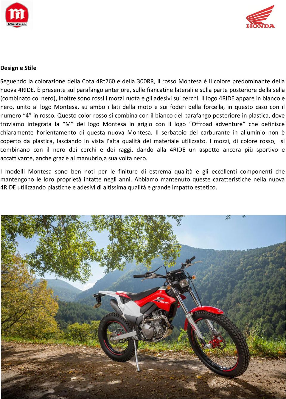 Il logo 4RIDE appare in bianco e nero, unito al logo Montesa, su ambo i lati della moto e sui foderi della forcella, in questo caso con il numero 4 in rosso.