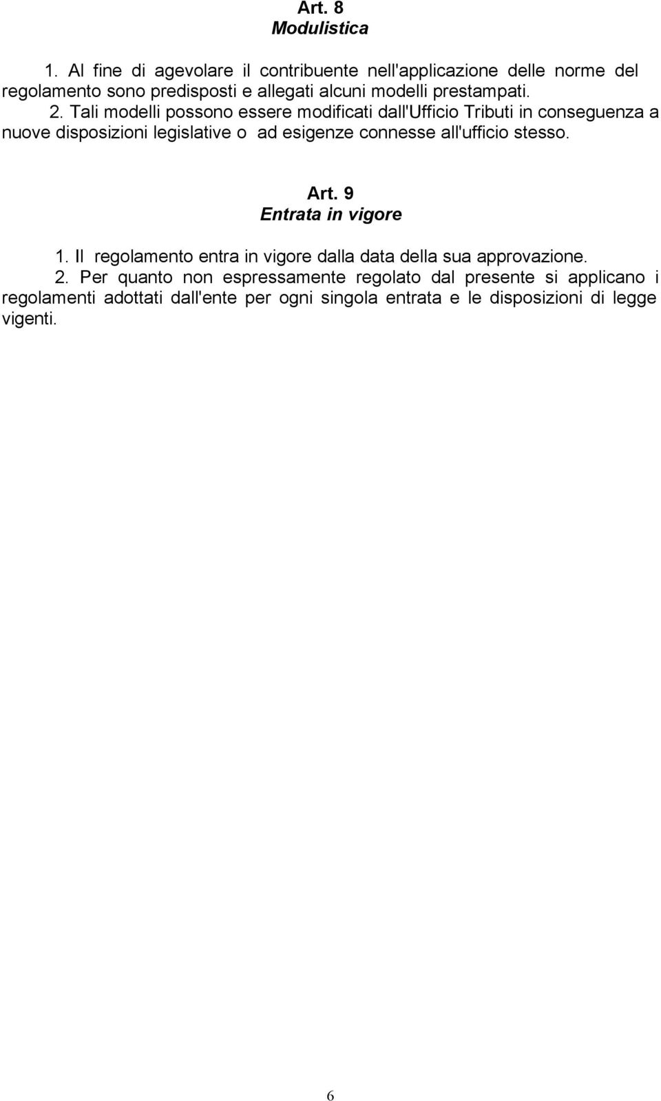 Tali modelli possono essere modificati dall'ufficio Tributi in conseguenza a nuove disposizioni legislative o ad esigenze connesse all'ufficio