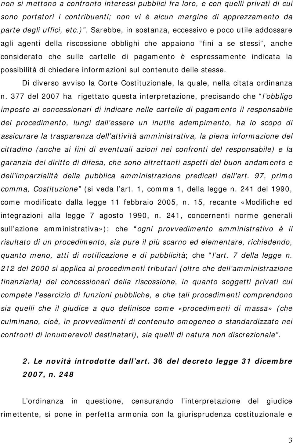 la possibilità di chiedere informazioni sul contenuto delle stesse. Di diverso avviso la Corte Costituzionale, la quale, nella citata ordinanza n.