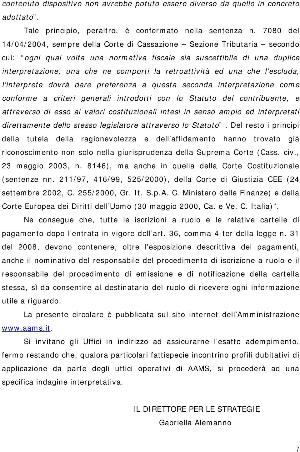 retroattività ed una che l escluda, l interprete dovrà dare preferenza a questa seconda interpretazione come conforme a criteri generali introdotti con lo Statuto del contribuente, e attraverso di