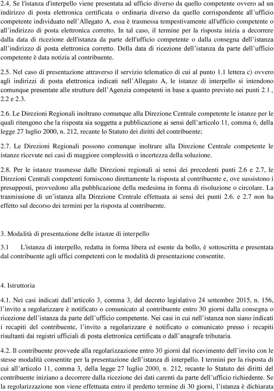 In tal caso, il termine per la risposta inizia a decorrere dalla data di ricezione dell'istanza da parte dell'ufficio competente o dalla consegna dell istanza all indirizzo di posta elettronica