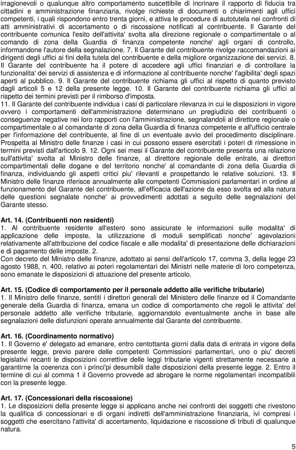 Il Garante del contribuente comunica l'esito dell'attivita' svolta alla direzione regionale o compartimentale o al comando di zona della Guardia di finanza competente nonche' agli organi di