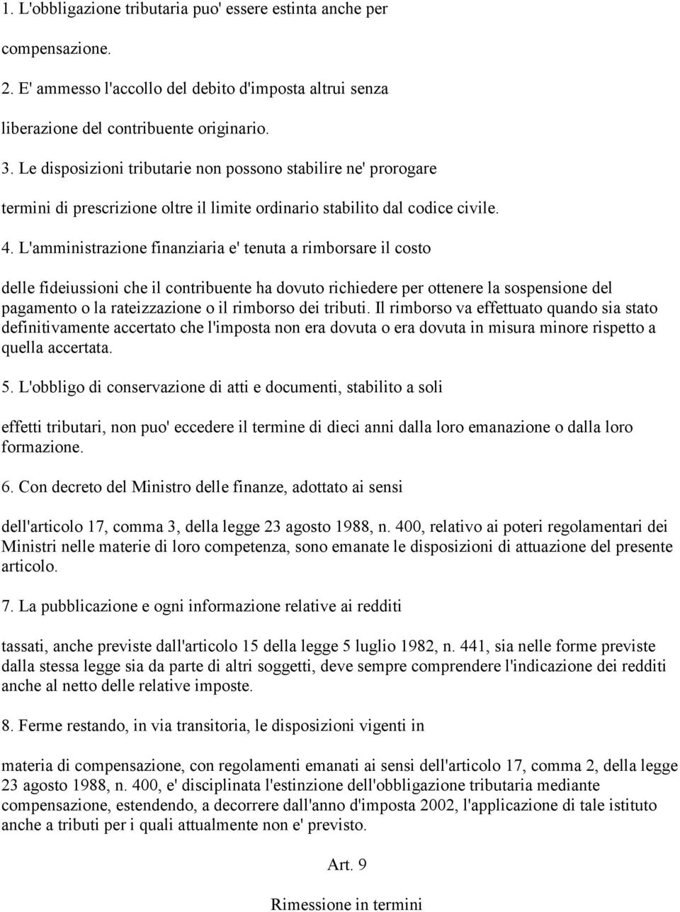 L'amministrazione finanziaria e' tenuta a rimborsare il costo delle fideiussioni che il contribuente ha dovuto richiedere per ottenere la sospensione del pagamento o la rateizzazione o il rimborso