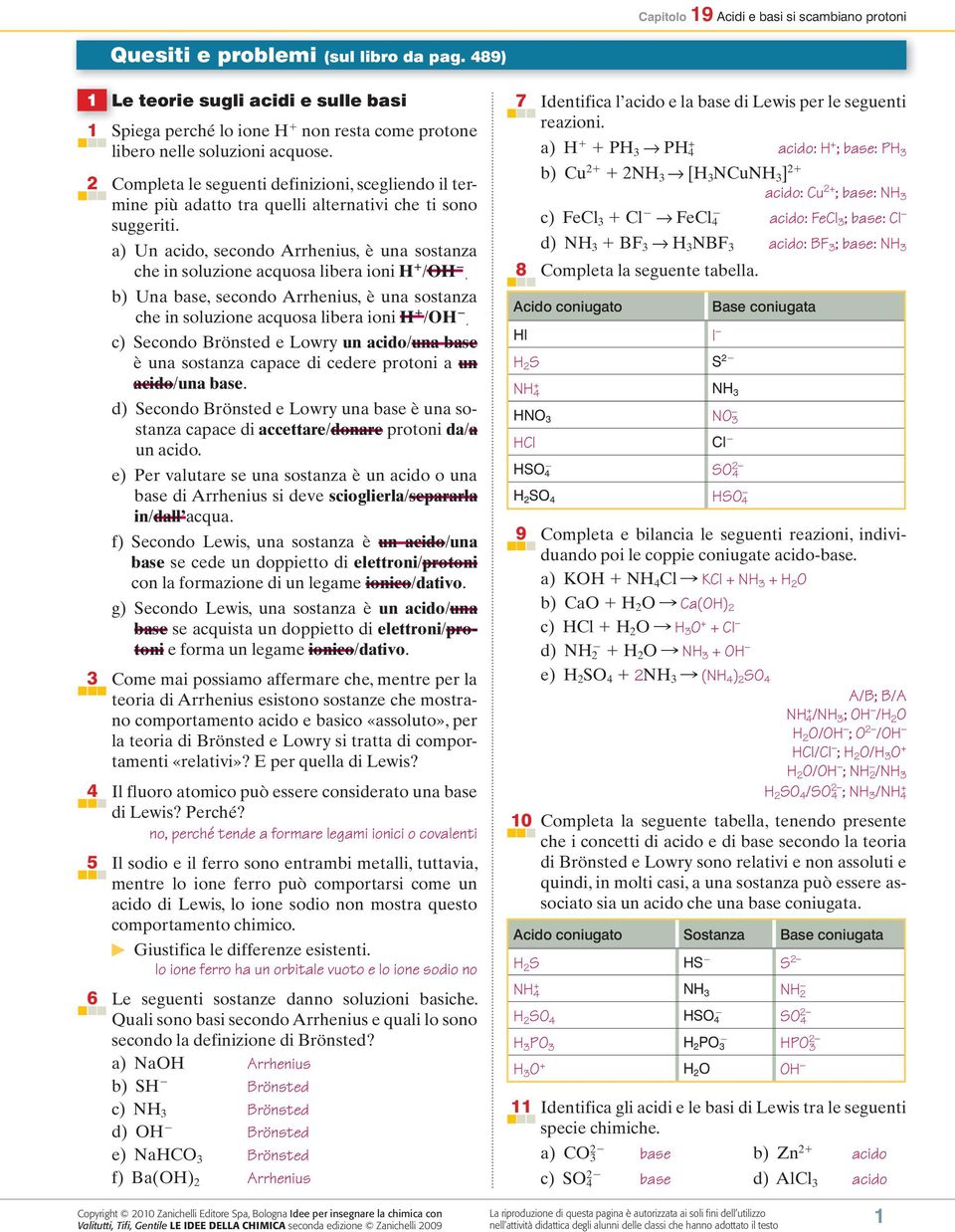 a) Un acido, secondo Arrhenius, è una sostanza che in soluzione acquosa libera ioni H /OH. b) Una base, secondo Arrhenius, è una sostanza che in soluzione acquosa libera ioni H /OH.