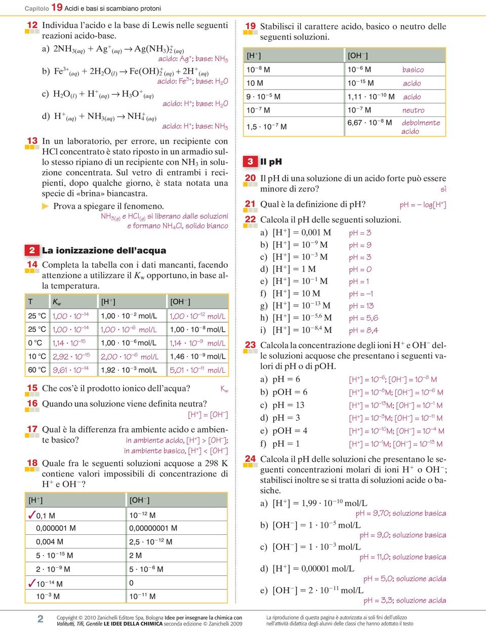 3(aq) NH 4 (aq) acido: H ; base: NH 3 13 In un laboratorio, per errore, un recipiente con HCl concentrato è stato riposto in un armadio sullo stesso ripiano di un recipiente con NH 3 in soluzione