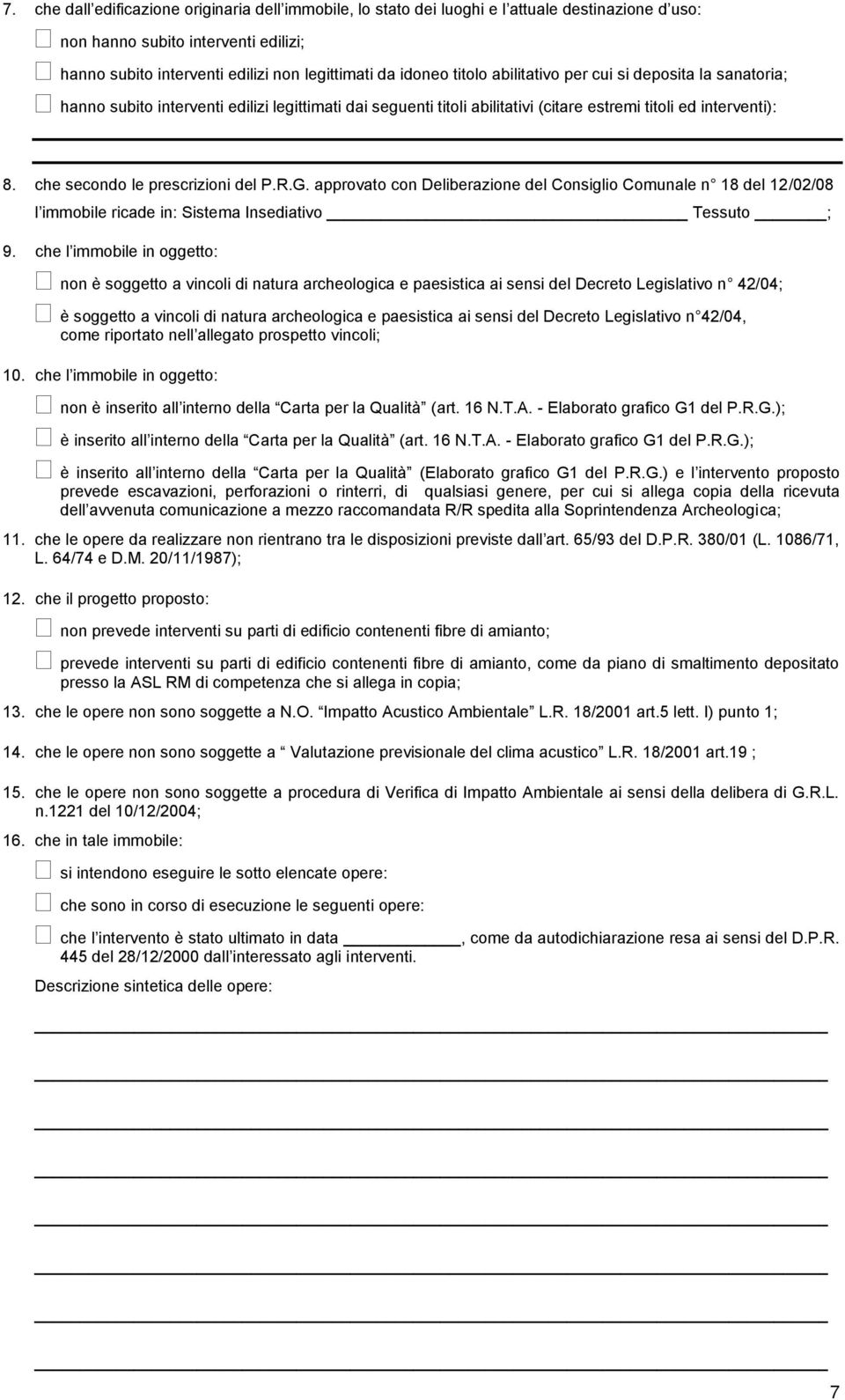 che secondo le prescrizioni del P.R.G. approvato con Deliberazione del Consiglio Comunale n 18 del 12/02/08 l immobile ricade in: Sistema Insediativo Tessuto ; 9.