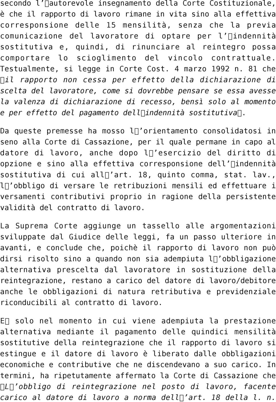 81 che il rapporto non cessa per effetto della dichiarazione di scelta del lavoratore, come si dovrebbe pensare se essa avesse la valenza di dichiarazione di recesso, bensì solo al momento e per