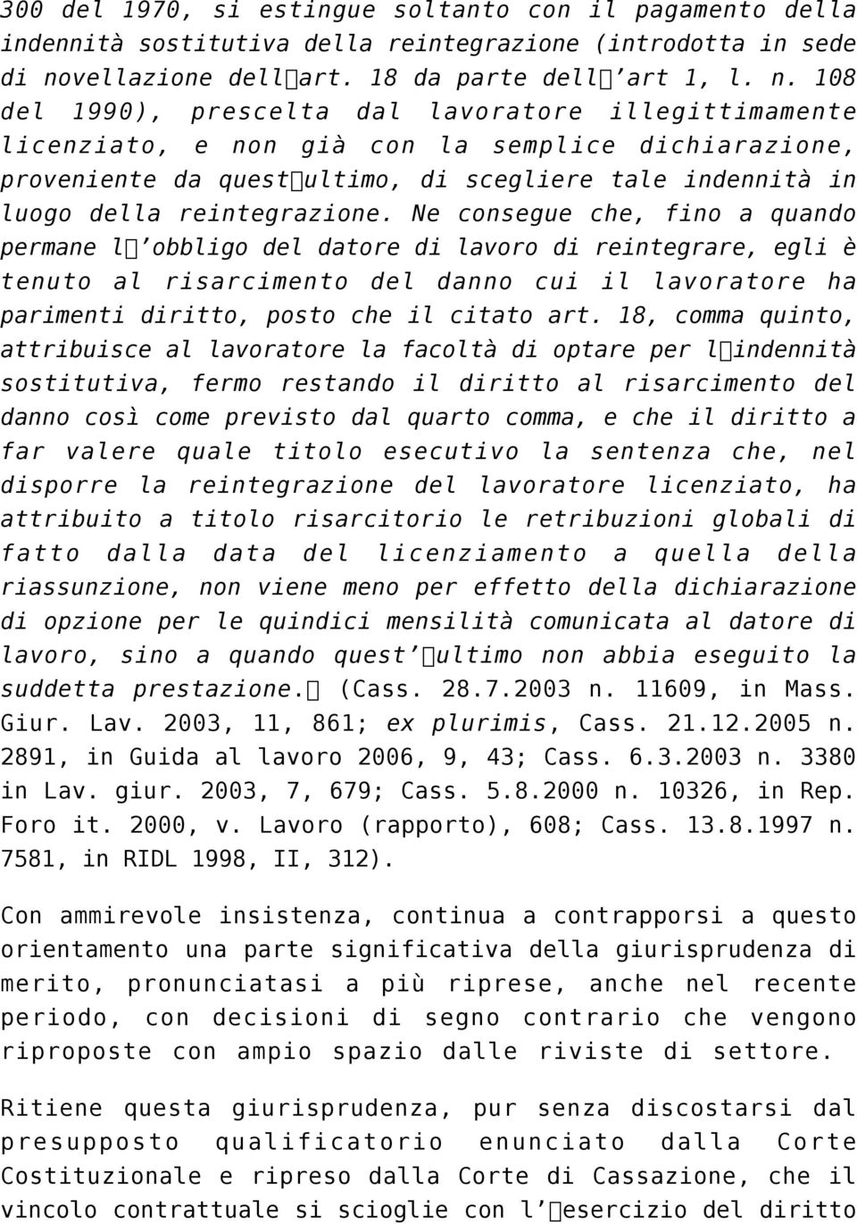 108 del 1990), prescelta dal lavoratore illegittimamente licenziato, e non già con la semplice dichiarazione, proveniente da questultimo, di scegliere tale indennità in luogo della reintegrazione.