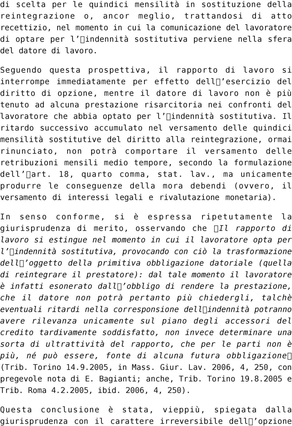 Seguendo questa prospettiva, il rapporto di lavoro si interrompe immediatamente per effetto dell esercizio del diritto di opzione, mentre il datore di lavoro non è più tenuto ad alcuna prestazione