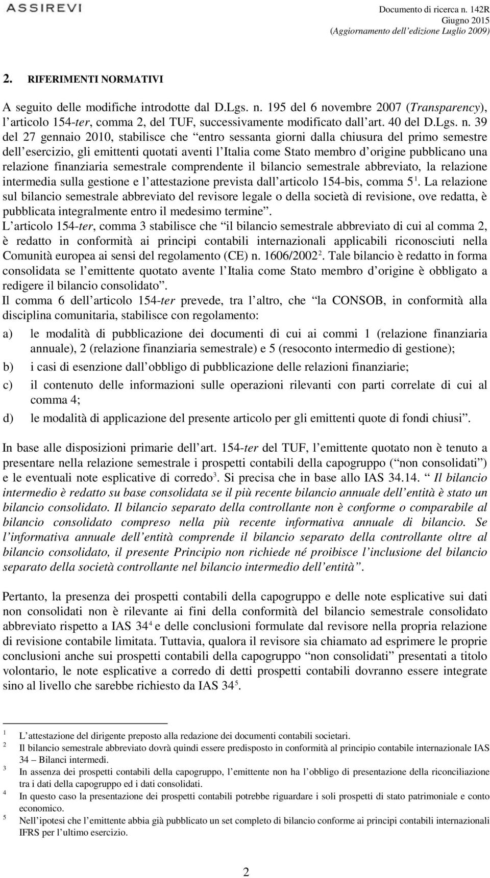 39 del 27 gennaio 2010, stabilisce che entro sessanta giorni dalla chiusura del primo semestre dell esercizio, gli emittenti quotati aventi l Italia come Stato membro d origine pubblicano una