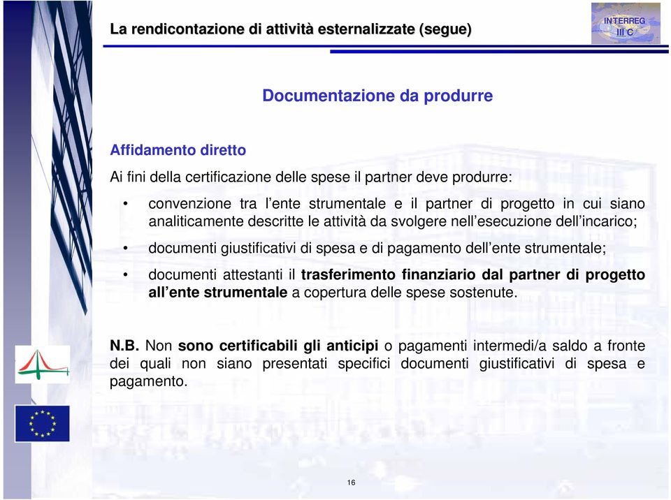 giustificativi di spesa e di pagamento dell ente strumentale; documenti attestanti il trasferimento finanziario dal partner di progetto all ente strumentale a copertura