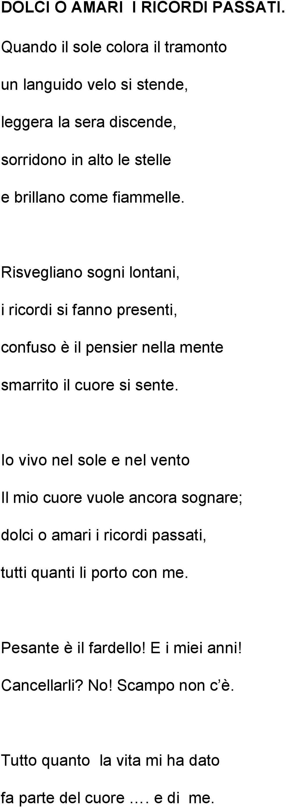 fiammelle. Risvegliano sogni lontani, i ricordi si fanno presenti, confuso è il pensier nella mente smarrito il cuore si sente.