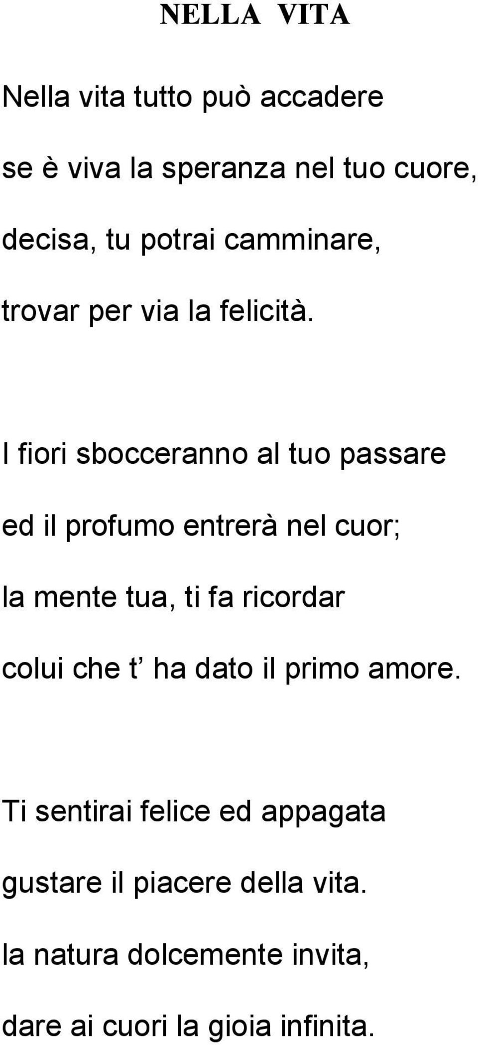 I fiori sbocceranno al tuo passare ed il profumo entrerà nel cuor; la mente tua, ti fa ricordar