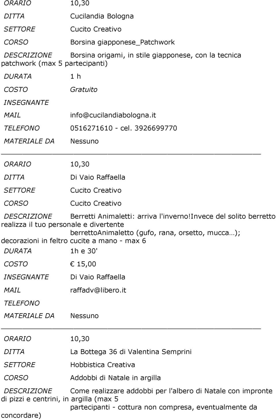 invece del solito berretto realizza il tuo personale e divertente berrettoanimaletto (gufo, rana, orsetto, mucca ); decorazioni in feltro cucite a mano - max 6 1h e 30' 15,00 Di Vaio