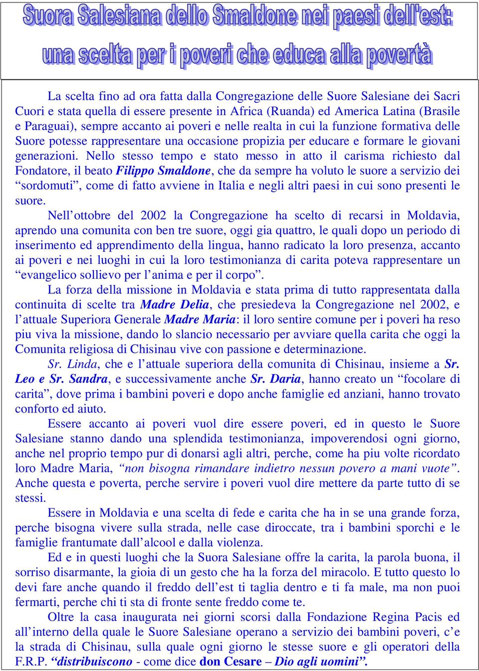 Nello stesso tempo e stato messo in atto il carisma richiesto dal Fondatore, il beato Filippo Smaldone, che da sempre ha voluto le suore a servizio dei sordomuti, come di fatto avviene in Italia e