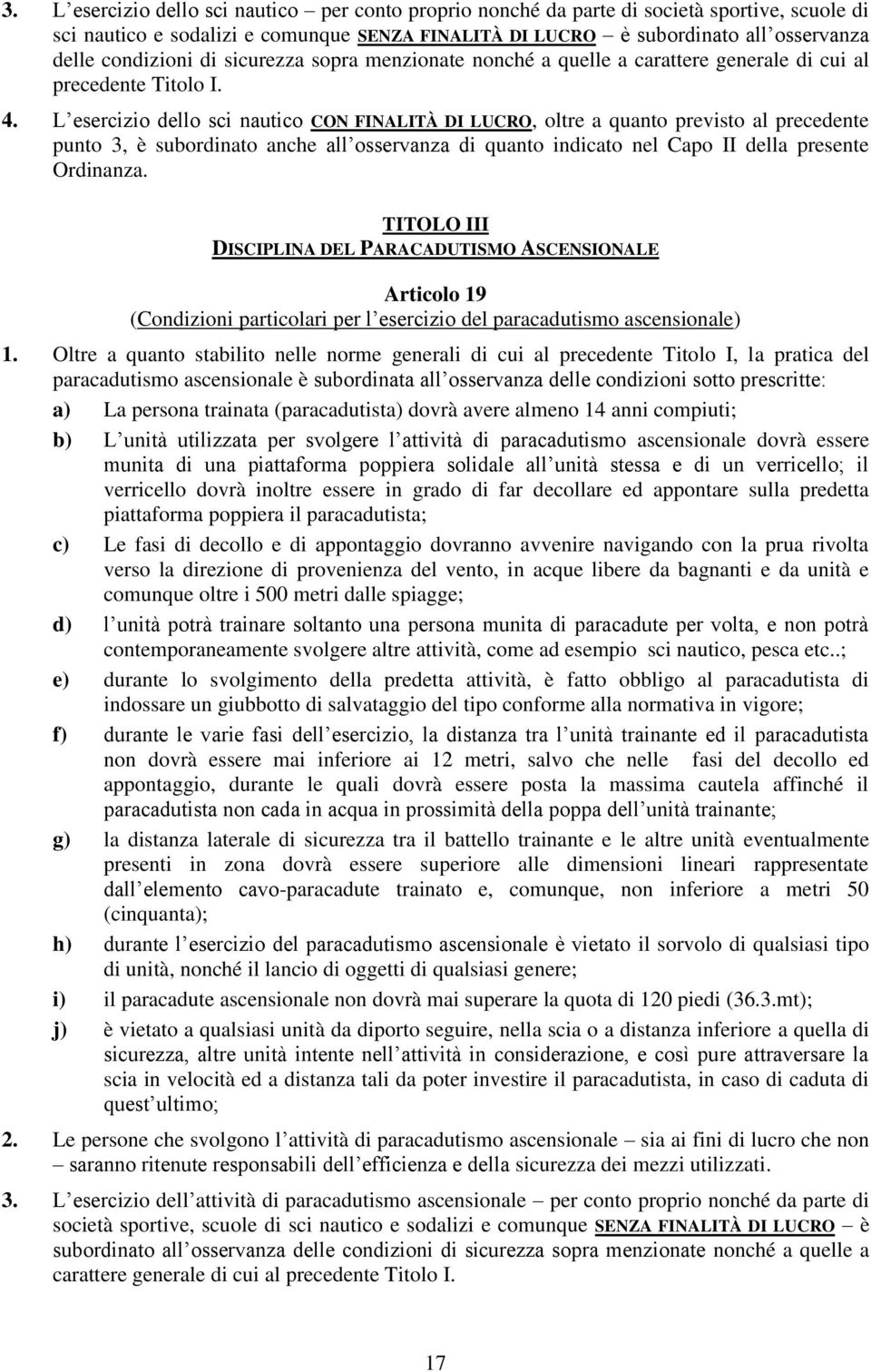 L esercizio dello sci nautico CON FINALITÀ DI LUCRO, oltre a quanto previsto al precedente punto 3, è subordinato anche all osservanza di quanto indicato nel Capo II della presente Ordinanza.