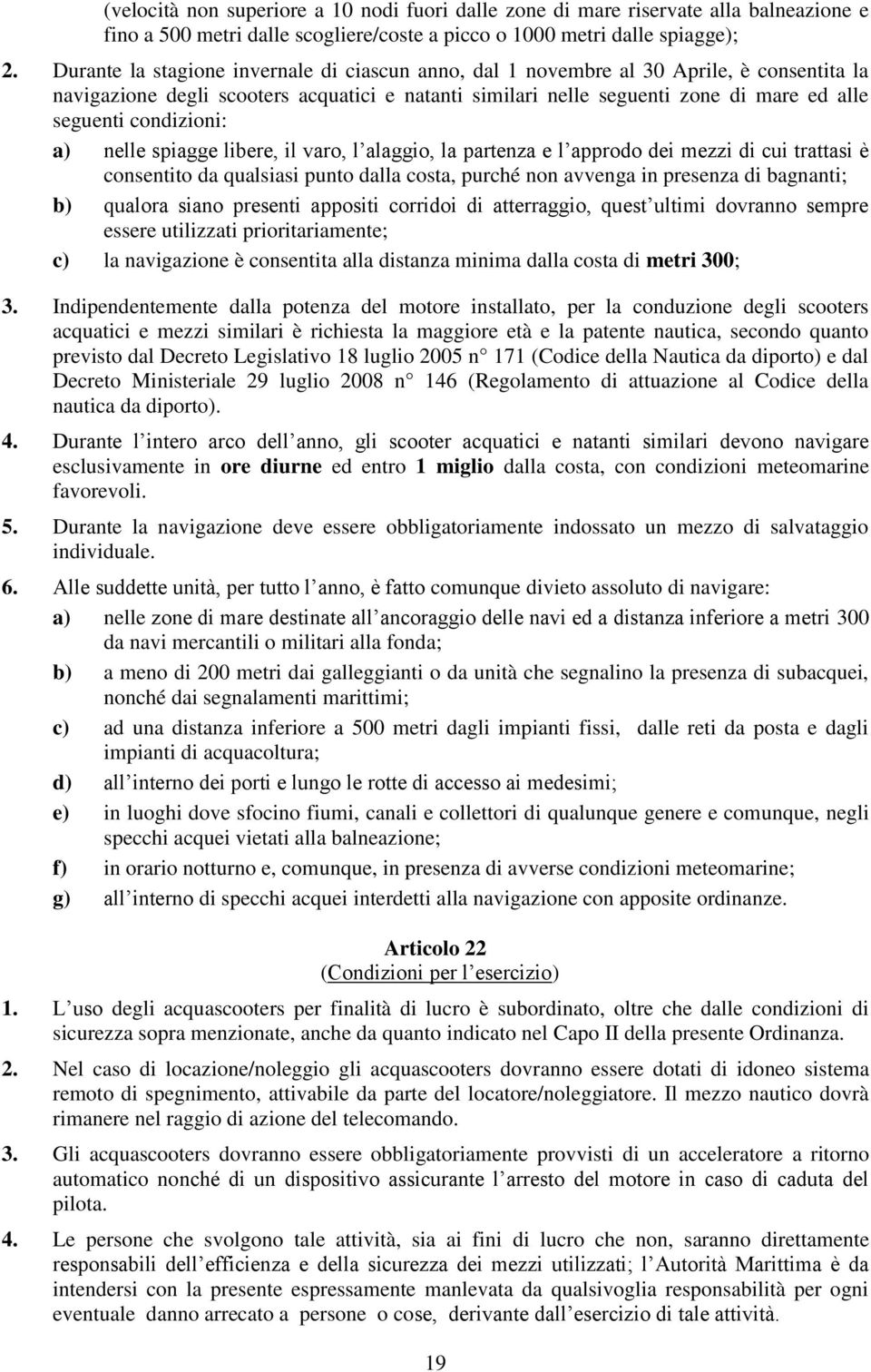 condizioni: a) nelle spiagge libere, il varo, l alaggio, la partenza e l approdo dei mezzi di cui trattasi è consentito da qualsiasi punto dalla costa, purché non avvenga in presenza di bagnanti; b)