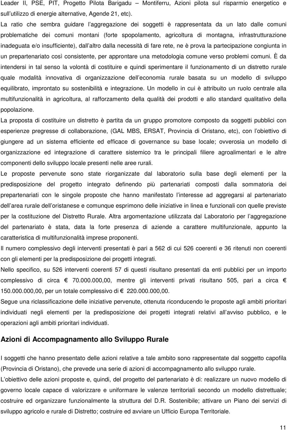 inadeguata e/o insufficiente), dall altro dalla necessità di fare rete, ne è prova la partecipazione congiunta in un prepartenariato così consistente, per approntare una metodologia comune verso