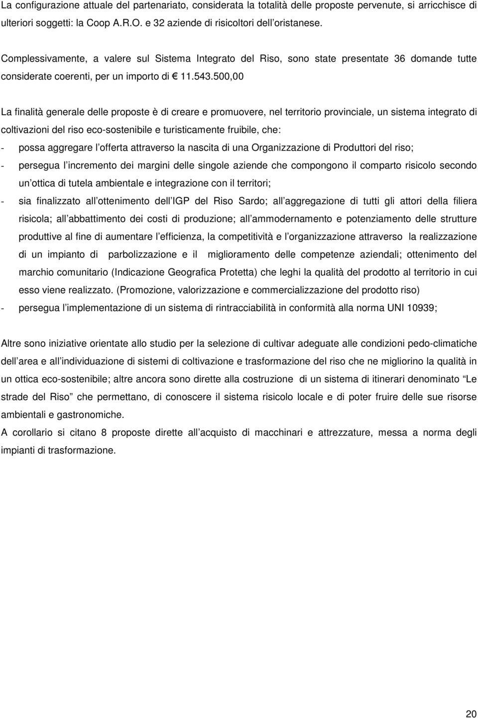 500,00 La finalità generale delle proposte è di creare e promuovere, nel territorio provinciale, un sistema integrato di coltivazioni del riso eco-sostenibile e turisticamente fruibile, che: - possa