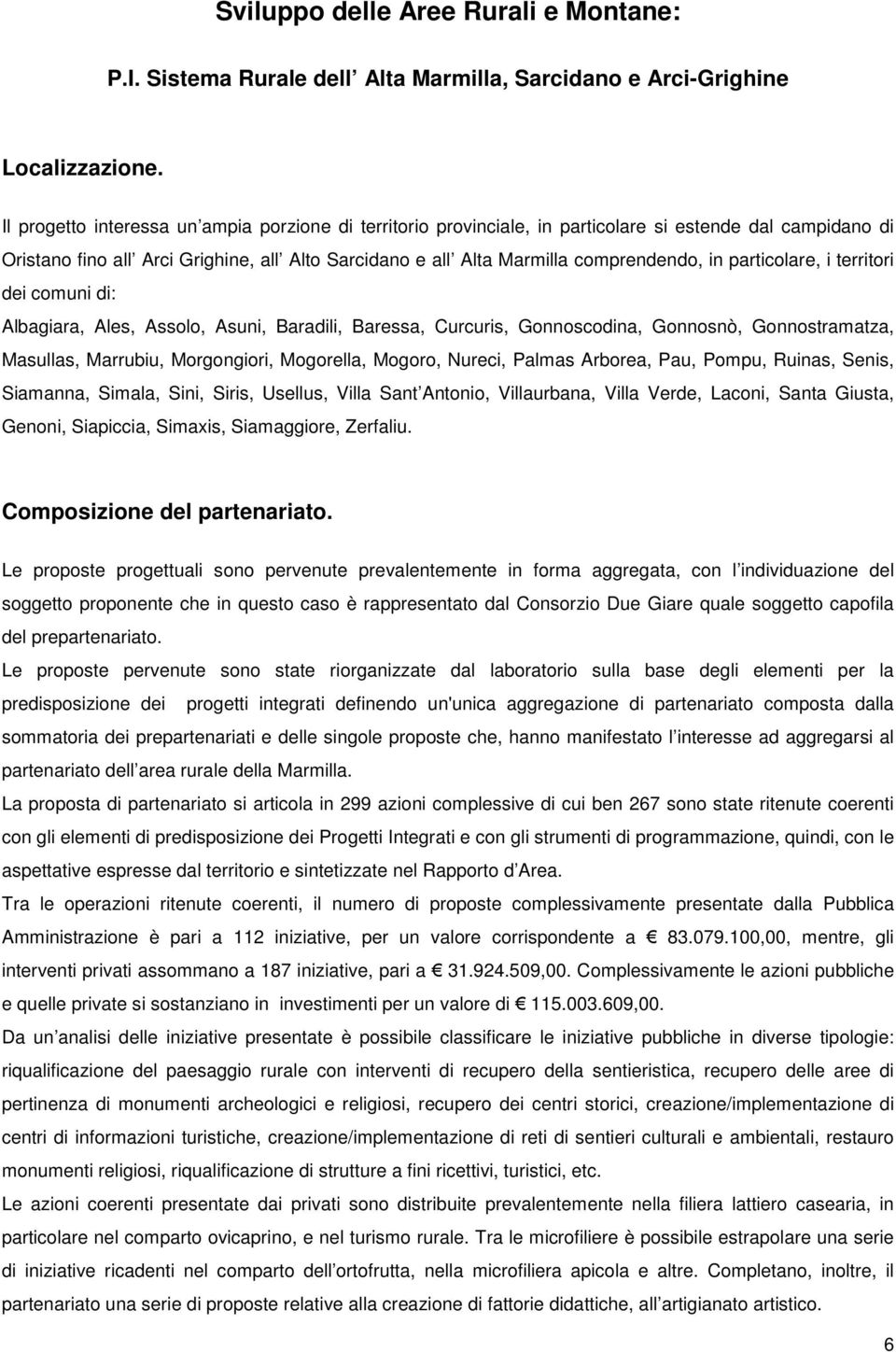 particolare, i territori dei comuni di: Albagiara, Ales, Assolo, Asuni, Baradili, Baressa, Curcuris, Gonnoscodina, Gonnosnò, Gonnostramatza, Masullas, Marrubiu, Morgongiori, Mogorella, Mogoro,