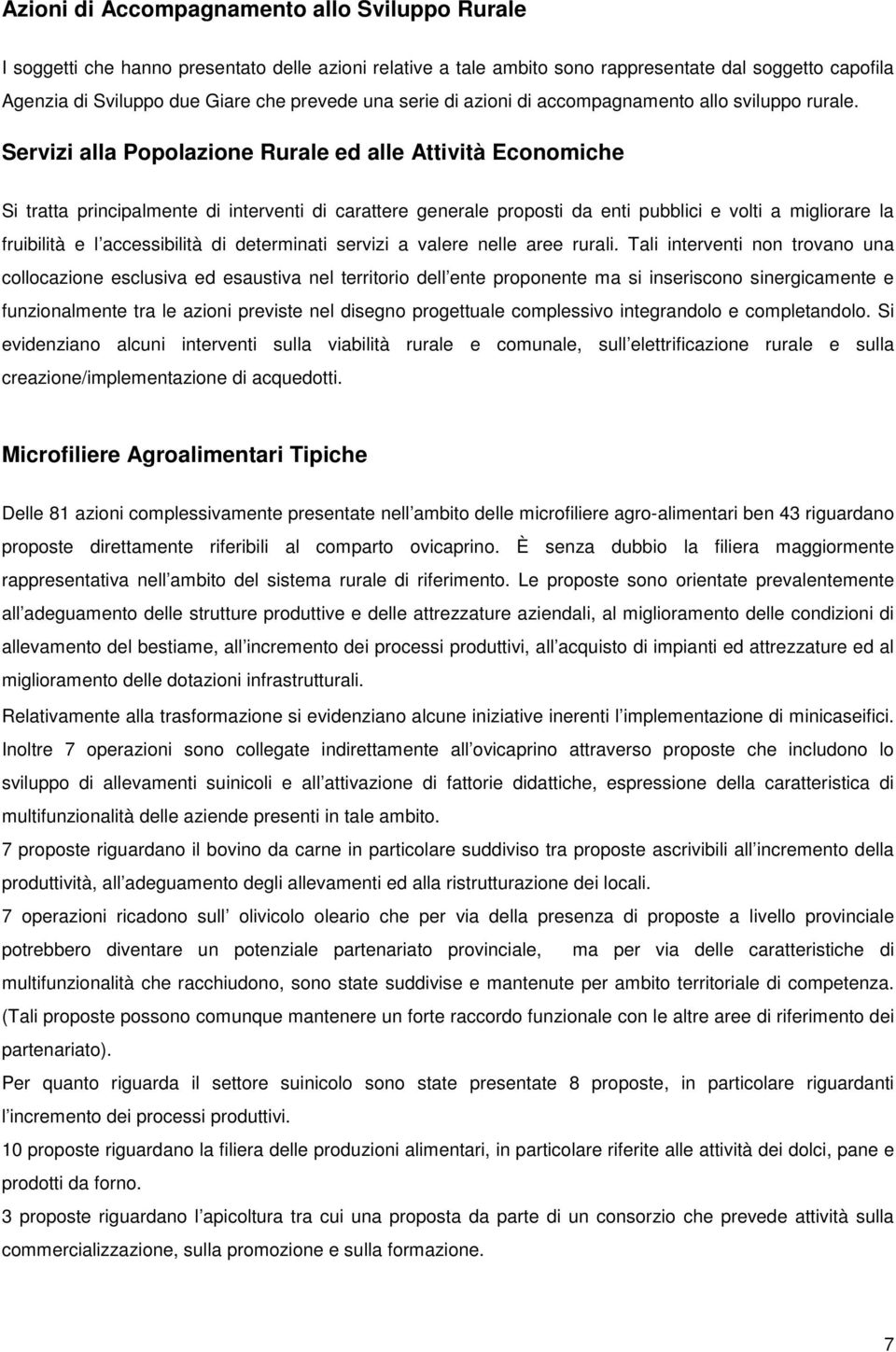 Servizi alla Popolazione Rurale ed alle Attività Economiche Si tratta principalmente di interventi di carattere generale proposti da enti pubblici e volti a migliorare la fruibilità e l accessibilità