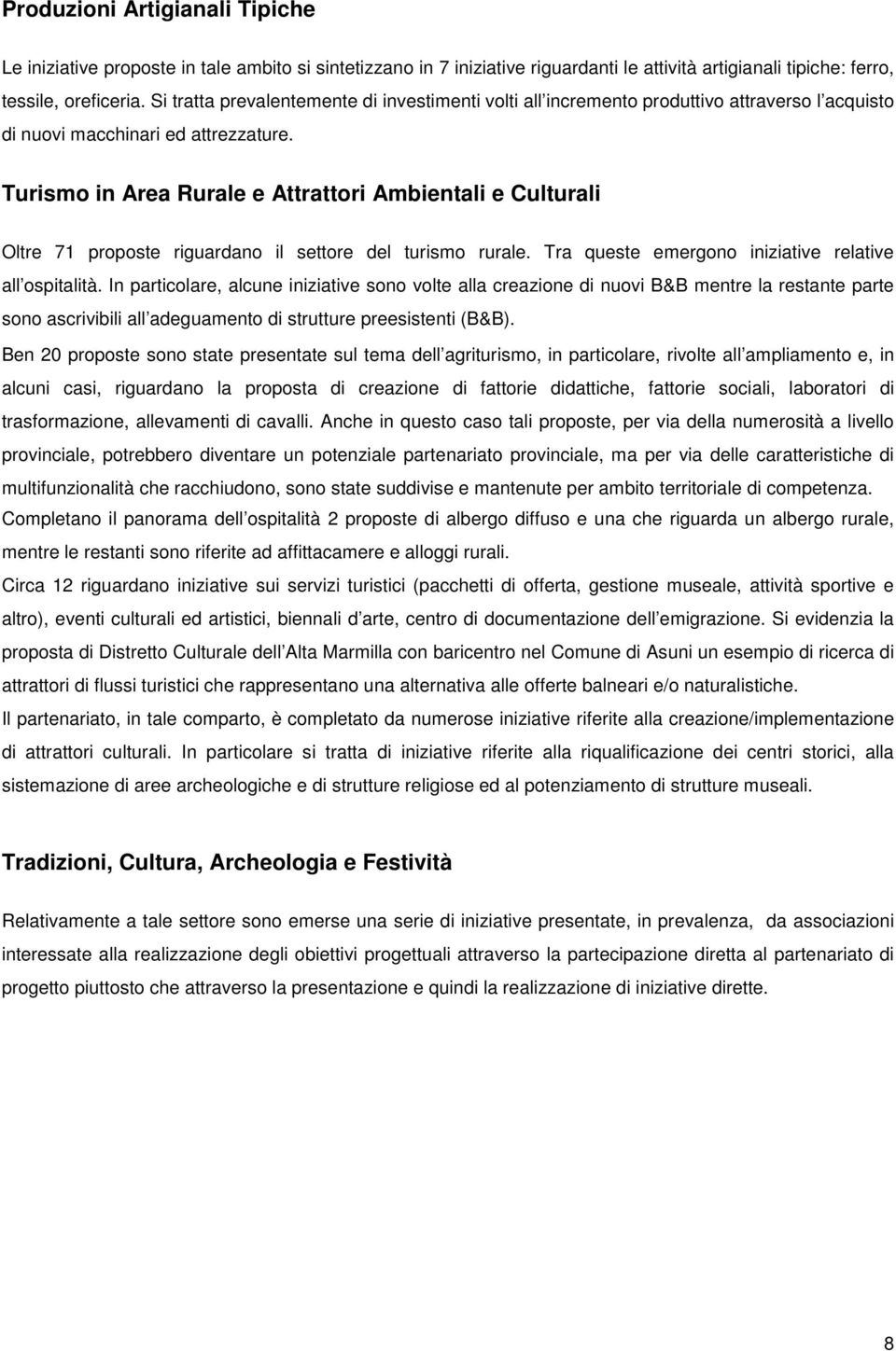 Turismo in Area Rurale e Attrattori Ambientali e Culturali Oltre 71 proposte riguardano il settore del turismo rurale. Tra queste emergono iniziative relative all ospitalità.