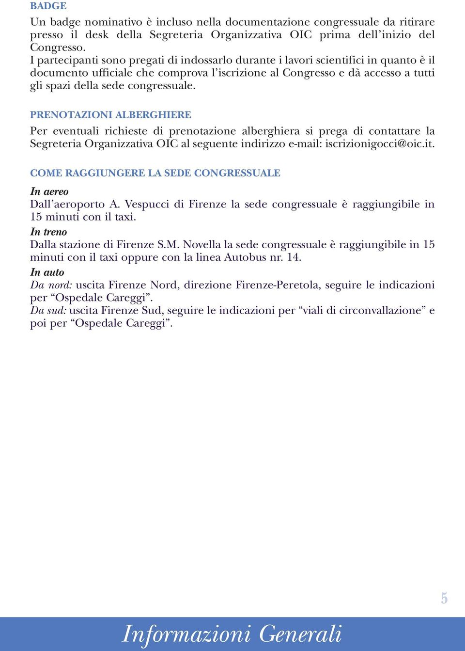 PRENOTAZIONI ALBERGHIERE Per eventuali richieste di prenotazione alberghiera si prega di contattare la Segreteria Organizzativa OIC al seguente indirizzo e-mail: iscrizionigocci@oic.it.