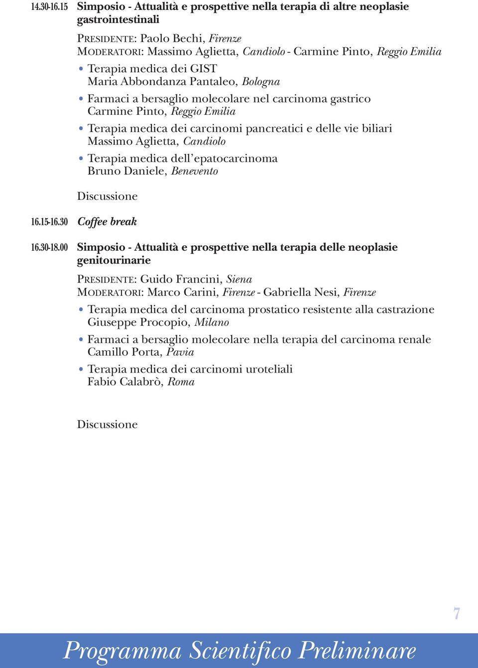 medica dei GIST Maria Abbondanza Pantaleo, Bologna Farmaci a bersaglio molecolare nel carcinoma gastrico Carmine Pinto, Reggio Emilia Terapia medica dei carcinomi pancreatici e delle vie biliari